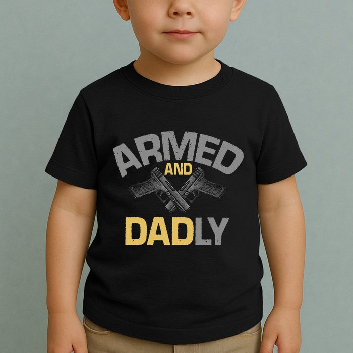 Armed And Dadly Deadly Father For Fathers Day Toddler T-Shirt