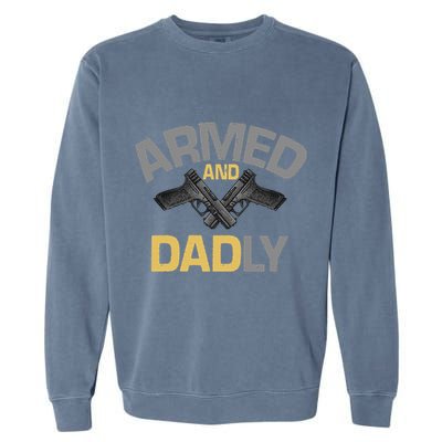 Armed And Dadly Deadly Father For Fathers Day Garment-Dyed Sweatshirt