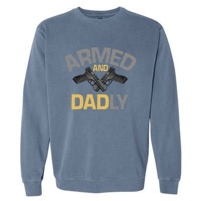 Armed And Dadly Deadly Father For Fathers Day Garment-Dyed Sweatshirt