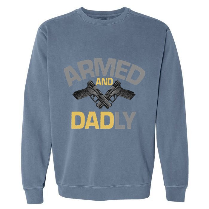 Armed And Dadly Deadly Father For Fathers Day Garment-Dyed Sweatshirt