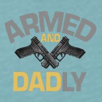 Armed And Dadly Deadly Father For Fathers Day Sueded Cloud Jersey T-Shirt