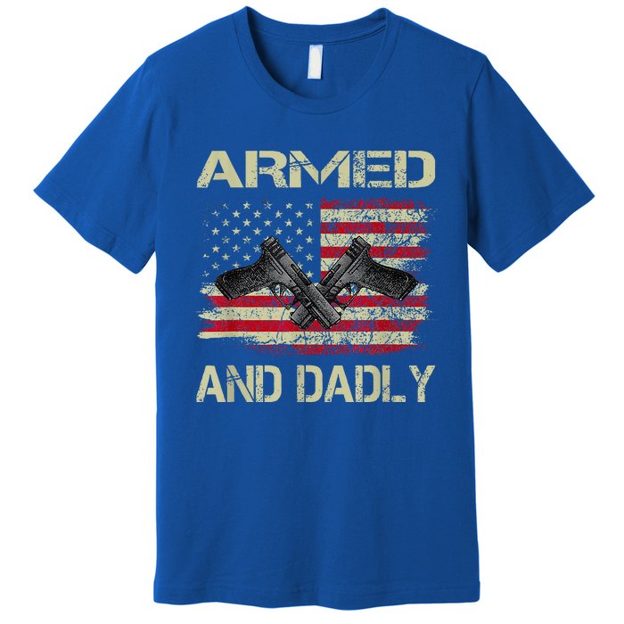 Armed And Dadly Funny Deadly Father For Fathers Day Premium T-Shirt