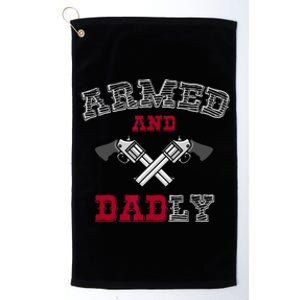 Armed And Dadly Funny Deadly Father Gift For Fathers Platinum Collection Golf Towel