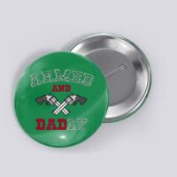 Armed And Dadly Funny Deadly Father Gift For Fathers Button