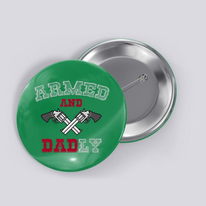 Armed And Dadly Funny Deadly Father Gift For Fathers Button