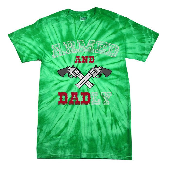 Armed And Dadly Funny Deadly Father Gift For Fathers Tie-Dye T-Shirt