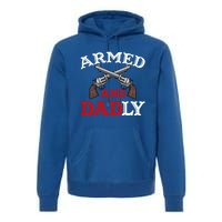 Armed And Dadly Funny Fathers Day Premium Hoodie