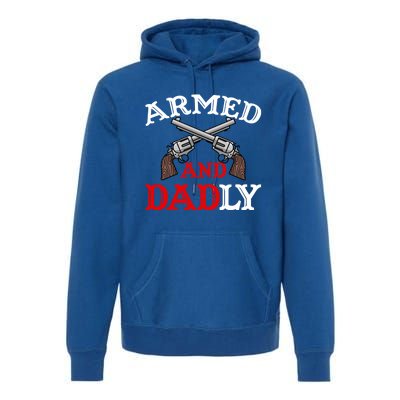 Armed And Dadly Funny Fathers Day Premium Hoodie