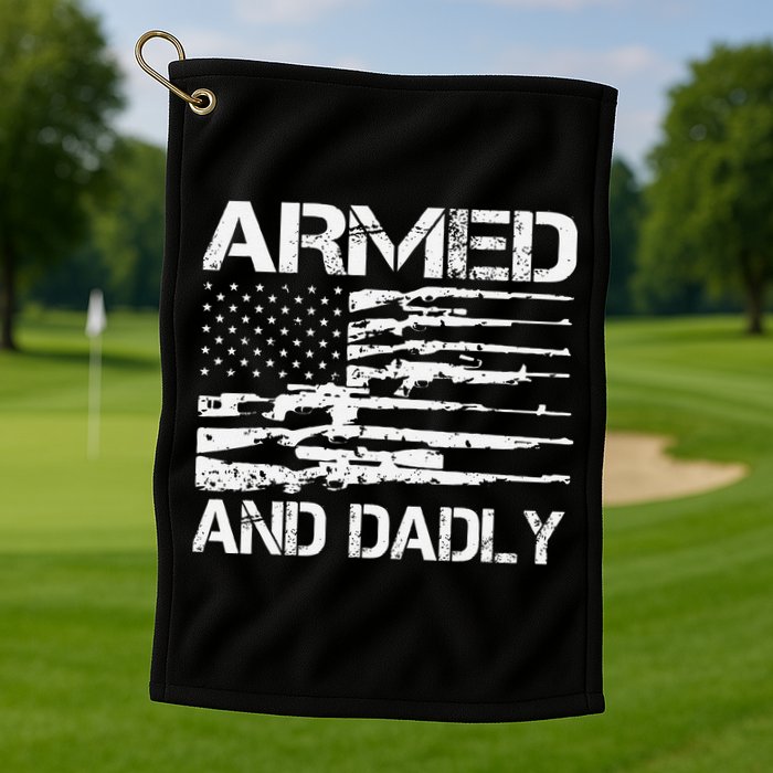 Armed And Dadly Funny Deadly Father For Fathers Day USA Flag Golf Towel