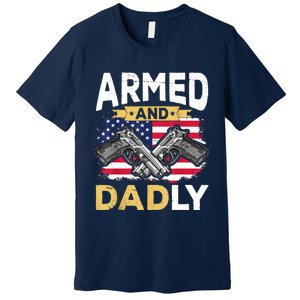 Armed And Dadly Funny Deadly Father USA Flag Fathers Day Premium T-Shirt