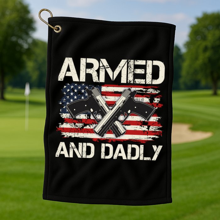Armed And Dadly Armed And Deadly Daddy Dad Distressed USA American Flag Golf Towel