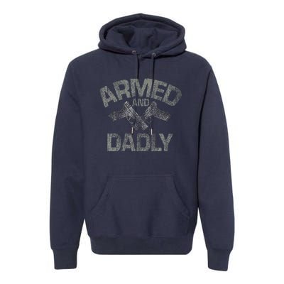 Armed And Dadly Funny Deadly Father Gift For Fathers Day Premium Hoodie