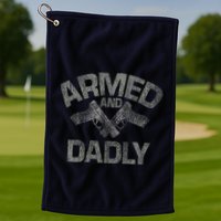 Armed And Dadly Funny Deadly Father Gift For Fathers Day Golf Towel