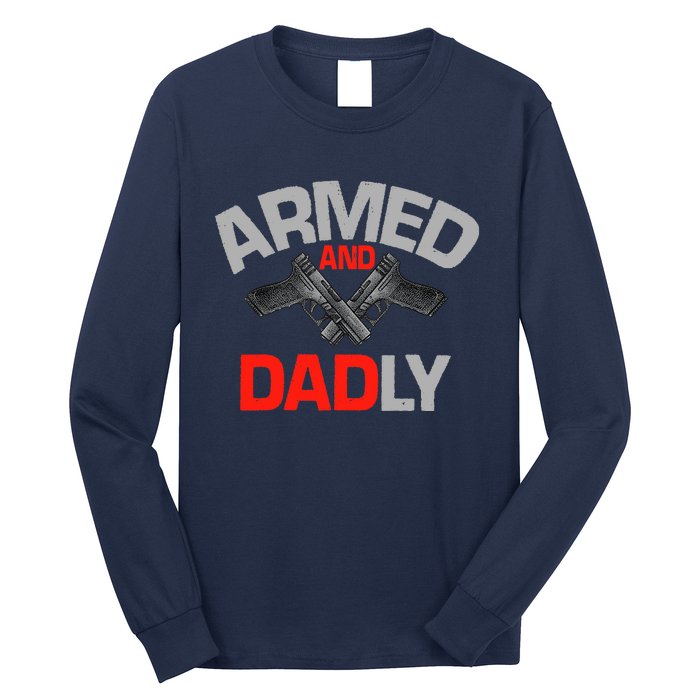 Armed And Dadly, Funny Deadly Father Gift For Fathers Day Long Sleeve Shirt