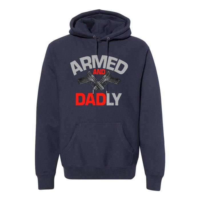 Armed And Dadly, Funny Deadly Father Gift For Fathers Day Premium Hoodie