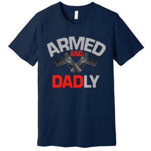 Armed And Dadly, Funny Deadly Father Gift For Fathers Day Premium T-Shirt