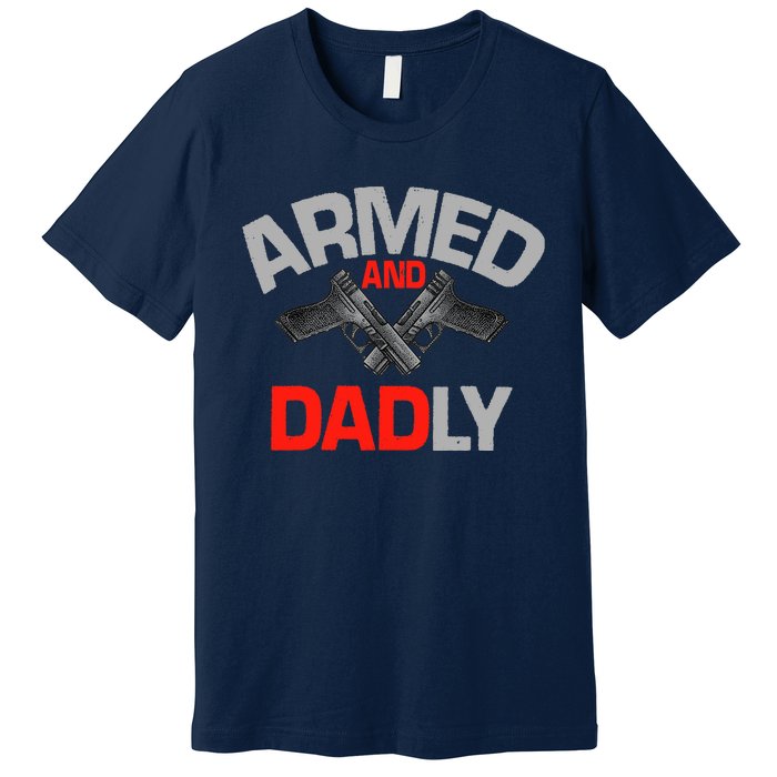 Armed And Dadly, Funny Deadly Father Gift For Fathers Day Premium T-Shirt