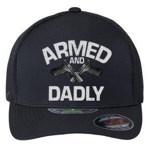 Armed And Dadly Funny Deadly Father Gift For Fathers Day Flexfit Unipanel Trucker Cap