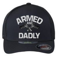 Armed And Dadly Funny Deadly Father Gift For Fathers Day Flexfit Unipanel Trucker Cap