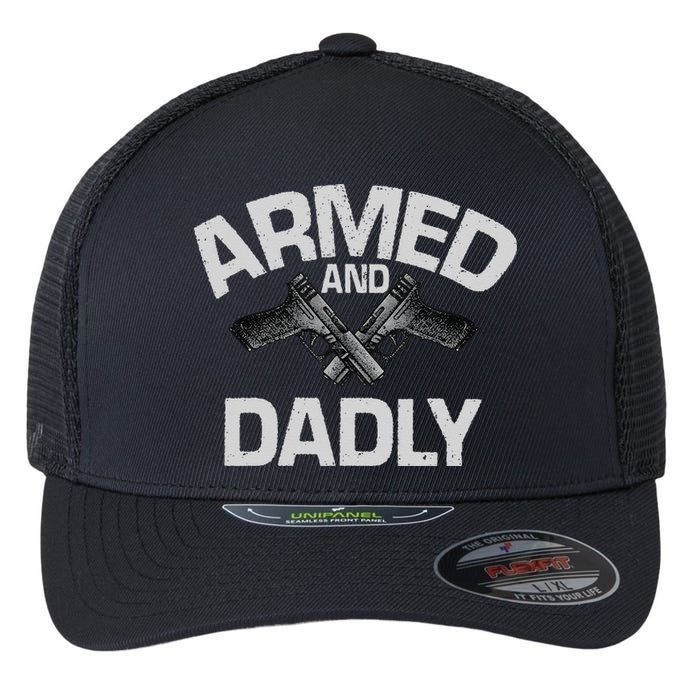 Armed And Dadly Funny Deadly Father Gift For Fathers Day Flexfit Unipanel Trucker Cap