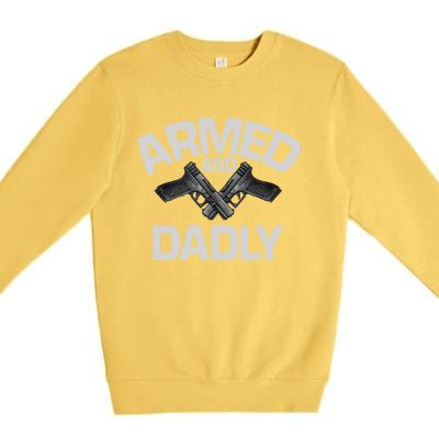 Armed And Dadly Funny Deadly Father Gifts For Fathers Day Premium Crewneck Sweatshirt