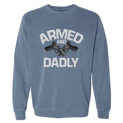 Armed And Dadly Funny Deadly Father Gifts For Fathers Day Garment-Dyed Sweatshirt