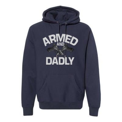 Armed And Dadly Funny Deadly Father Gifts For Fathers Day Premium Hoodie