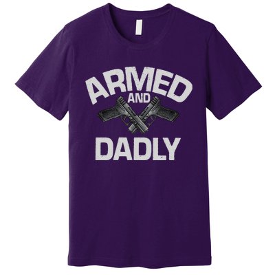 Armed And Dadly Funny Deadly Father Gifts For Fathers Day Premium T-Shirt