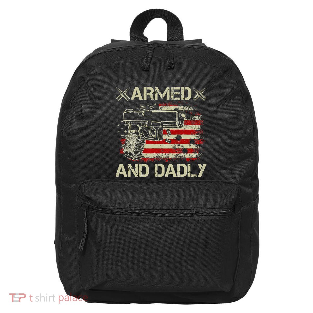 Armed And Dadly Funny Deadly Father Gift For Father's Day 16 in Basic Backpack