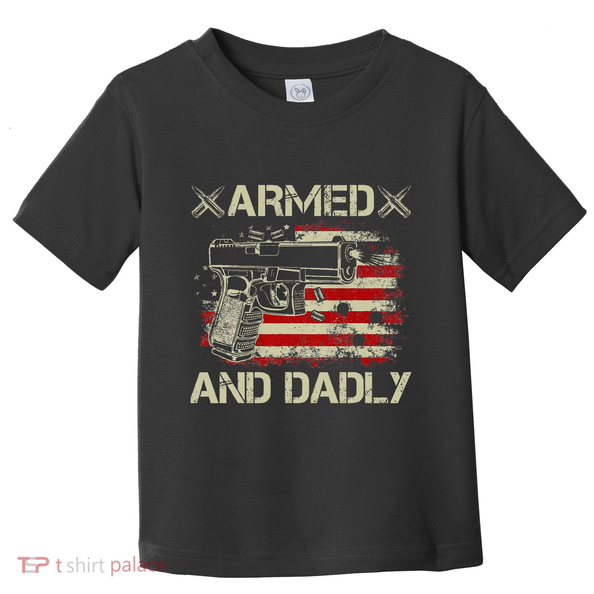 Armed And Dadly Funny Deadly Father Gift For Father's Day Toddler T-Shirt