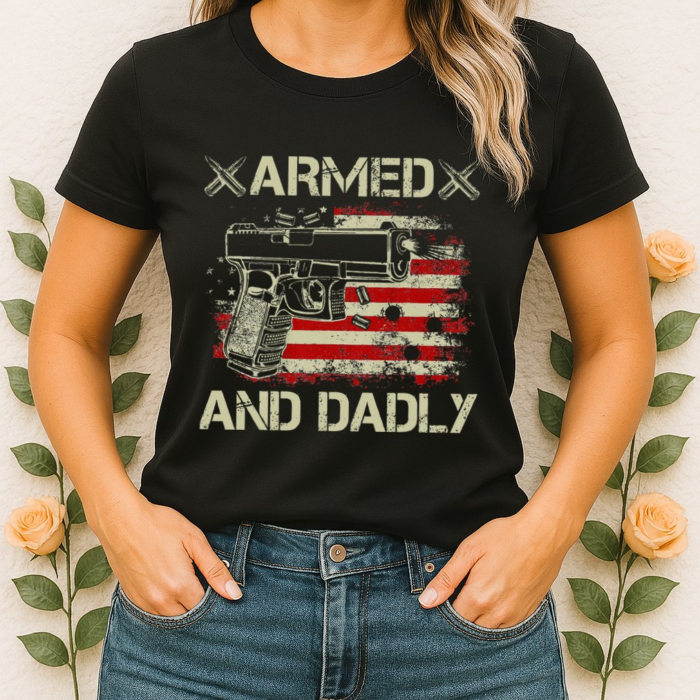 Armed And Dadly Funny Deadly Father Gift For Father's Day Womens T-Shirt