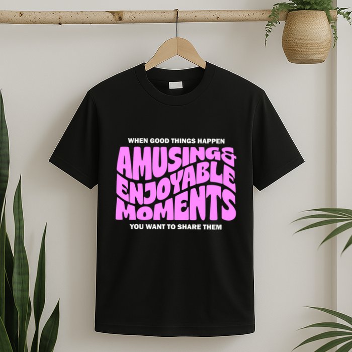 Amusing And Enjoyable Moments T-Shirt