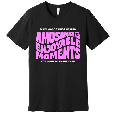 Amusing And Enjoyable Moments Premium T-Shirt