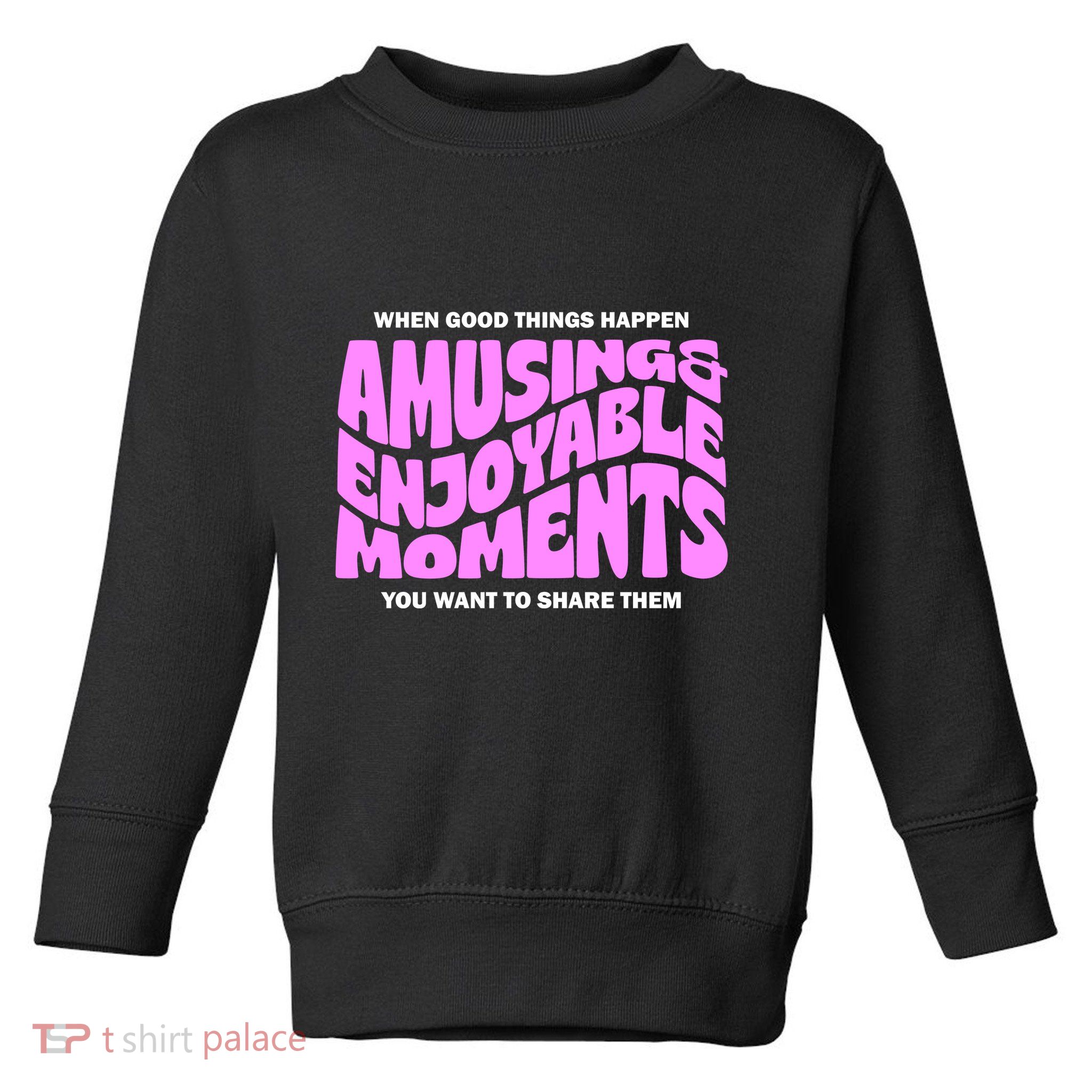 Amusing And Enjoyable Moments Toddler Sweatshirt