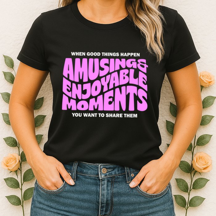 Amusing And Enjoyable Moments Womens T-Shirt