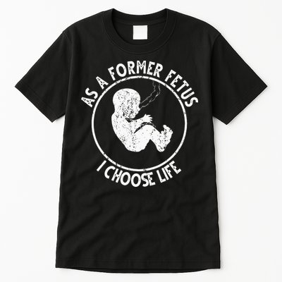 As A Former Fetus I Choose Life For Women Or Mother Tall T-Shirt