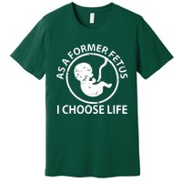 As A Former Fetus I Choose Pro Life Premium T-Shirt