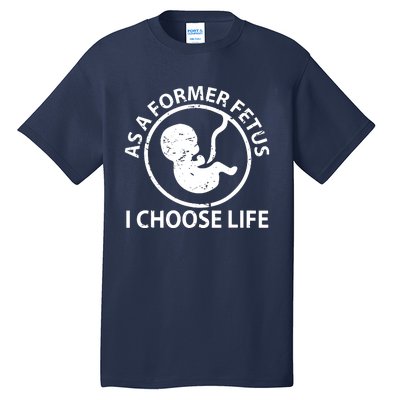 As A Former Fetus I Choose Pro Life Tall T-Shirt