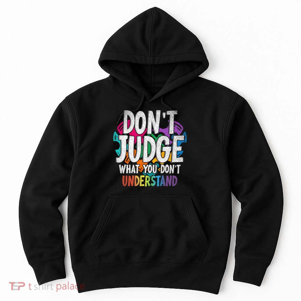 Autism Awareness Gifts Don't Judge What You Don't Understand  Hoodie