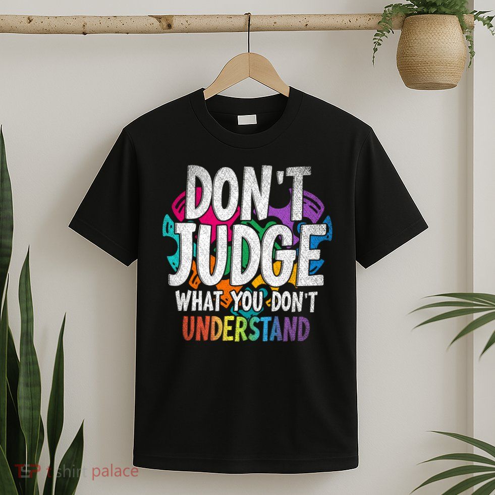 Autism Awareness Gifts Don't Judge What You Don't Understand  T-Shirt