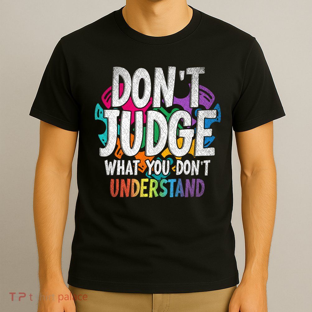 Autism Awareness Gifts Don't Judge What You Don't Understand  T-Shirt