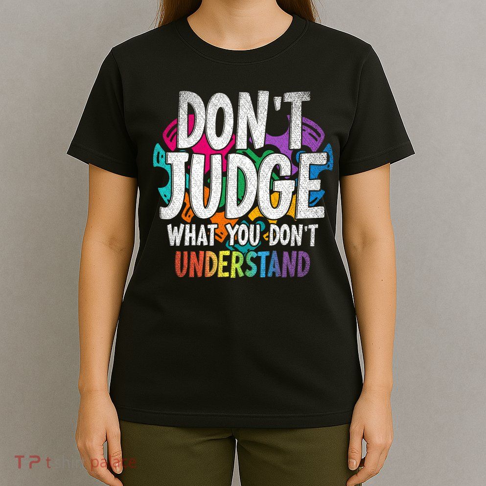 Autism Awareness Gifts Don't Judge What You Don't Understand  T-Shirt