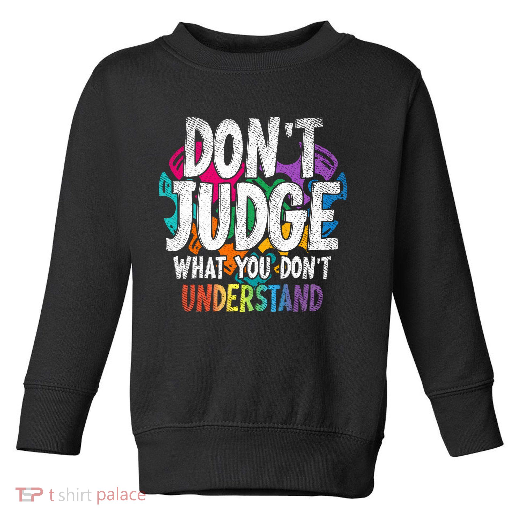 Autism Awareness Gifts Don't Judge What You Don't Understand  Toddler Sweatshirt