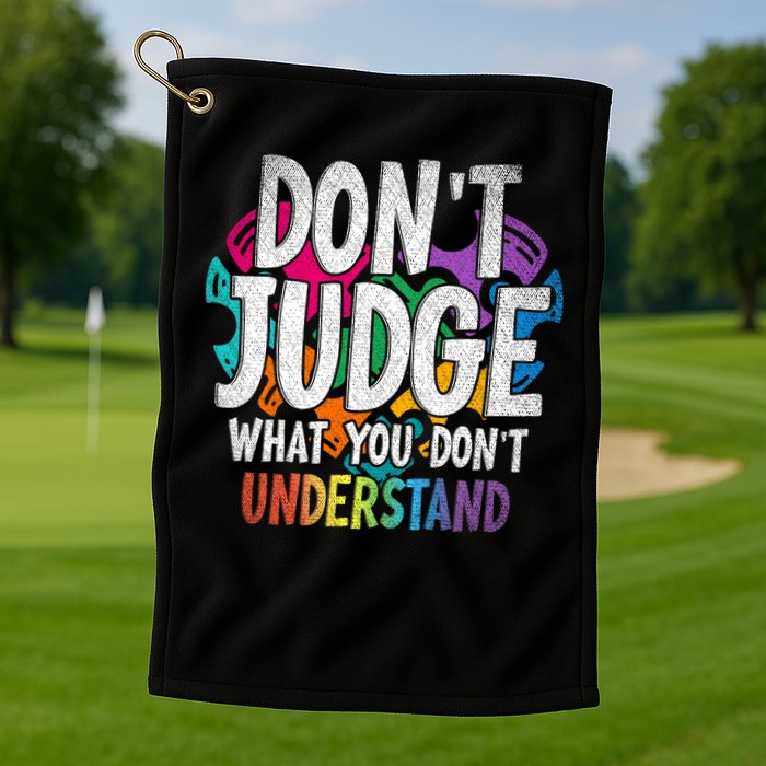 Autism Awareness Gifts Don't Judge What You Don't Understand  Golf Towel