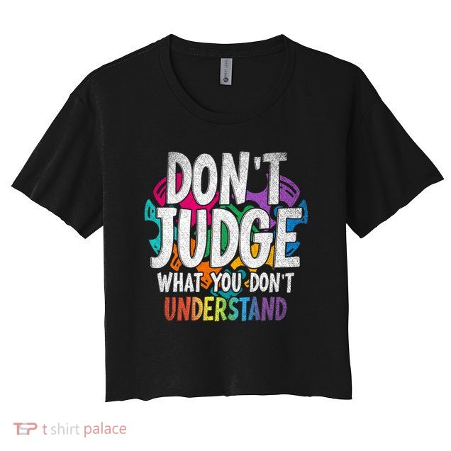 Autism Awareness Gifts Don't Judge What You Don't Understand  Crop Top