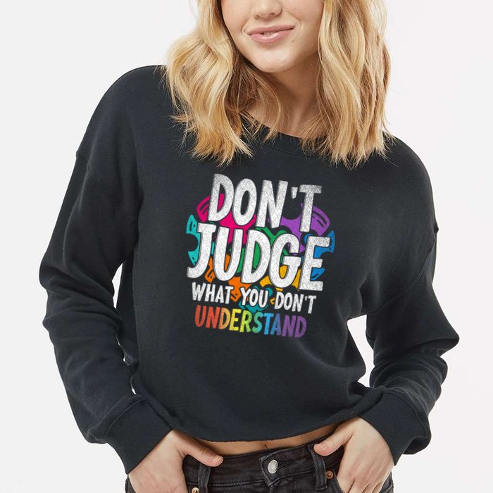 Autism Awareness Gifts Don't Judge What You Don't Understand  Cropped Pullover Crew