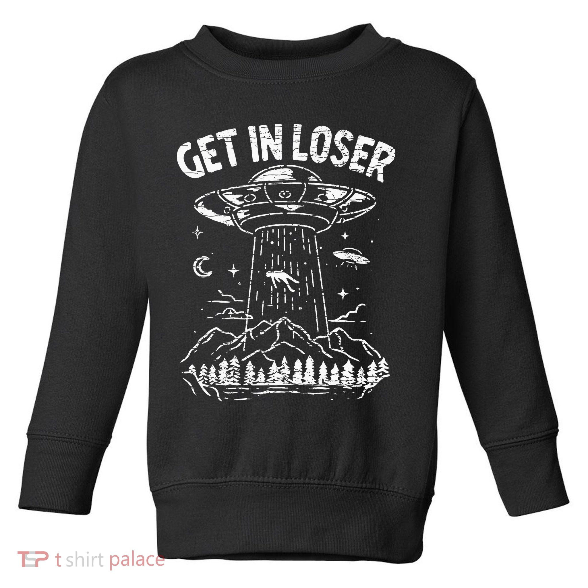 Alien Abduction Get In Loser Ufo Toddler Sweatshirt