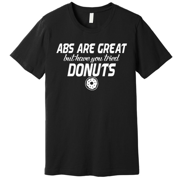 Abs Are Great But Have You Tried Donuts Funny Workout Premium T-Shirt