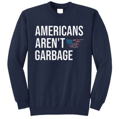 Americans ArenT Garbage Trump 2024 Garbage Trump Supporters Tall Sweatshirt