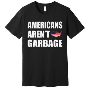 Americans Arent Garbage Trump 2024 Trump Supporters Premium T-Shirt